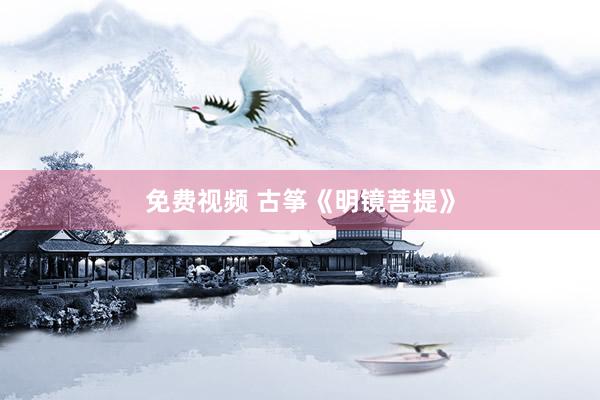 免费视频 古筝《明镜菩提》