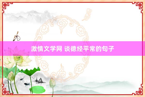 激情文学网 谈德经平常的句子