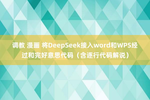调教 漫画 将DeepSeek接入word和WPS经过和完好意思代码（含逐行代码解说）